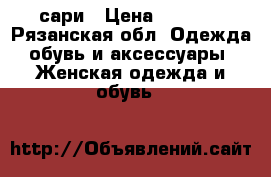 сари › Цена ­ 1 000 - Рязанская обл. Одежда, обувь и аксессуары » Женская одежда и обувь   